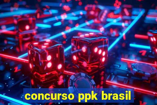 concurso ppk brasil